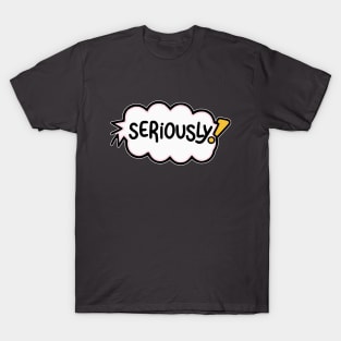 Seriously? T-Shirt